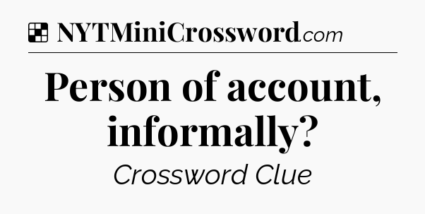 Solution: Person of account, informally - NYT Crossword