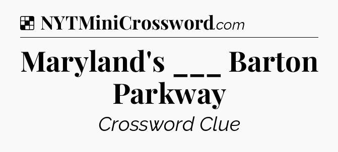 Solution: Maryland's ___ Barton Parkway - NYT Crossword