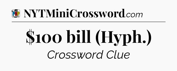$100 bill (Hyph.) Crossword Clue