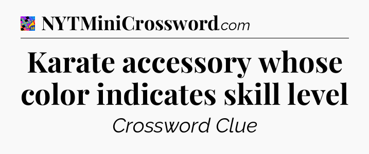 Karate accessory whose color indicates skill level Crossword Clue