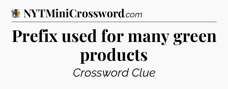 Prefix used for many green products Crossword Clue