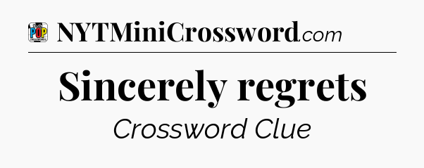 Sincerely regrets Crossword Clue