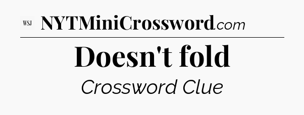 Doesn't fold - WSJ Crossword