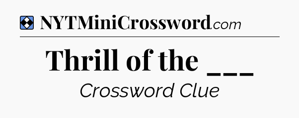 Solution: Thrill of the ___ - NYT Mini Crossword