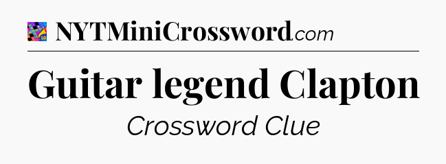 Guitar legend Clapton Crossword Clue