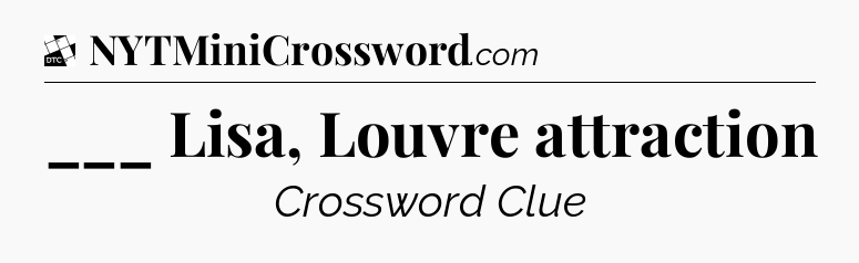 ___ Lisa, Louvre attraction - Daily Themed Classic Crossword