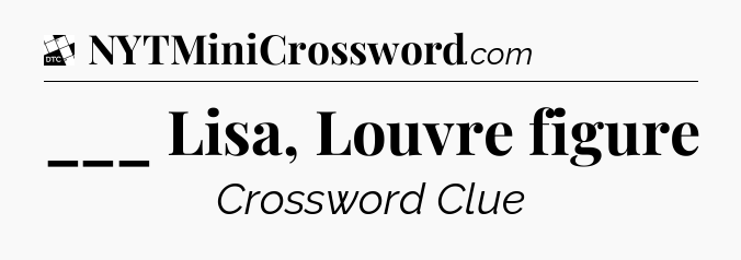 ___ Lisa, Louvre figure - Daily Themed Classic Crossword