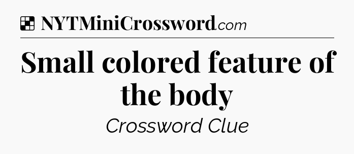 Solution: Small colored feature of the body - NYT Crossword