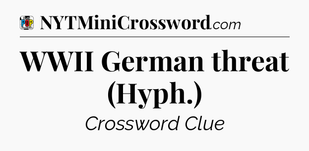 WWII German threat (Hyph.) Crossword Clue