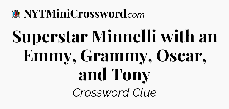 Superstar Minnelli with an Emmy, Grammy, Oscar, and Tony Crossword Clue