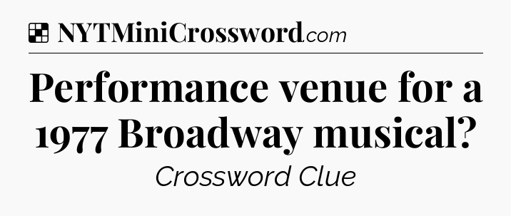 Solution: Performance venue for a 1977 Broadway musical - NYT Crossword