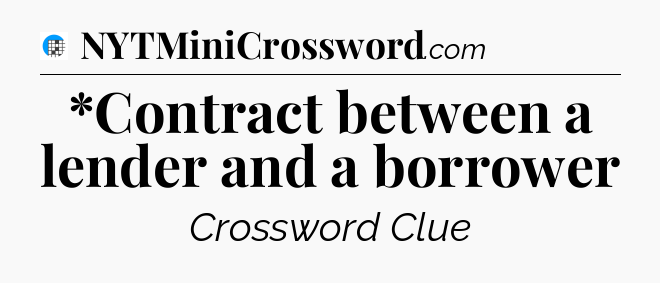 *Contract between a lender and a borrower Crossword Clue