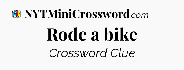 Rode a bike Crossword Clue