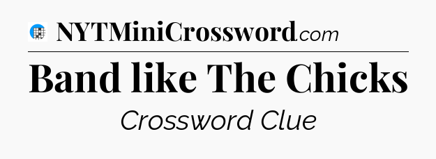 Band like The Chicks Crossword Clue