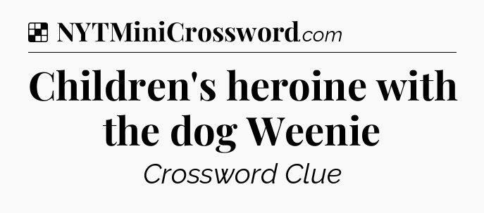 Solution: Children's heroine with the dog Weenie - NYT Crossword
