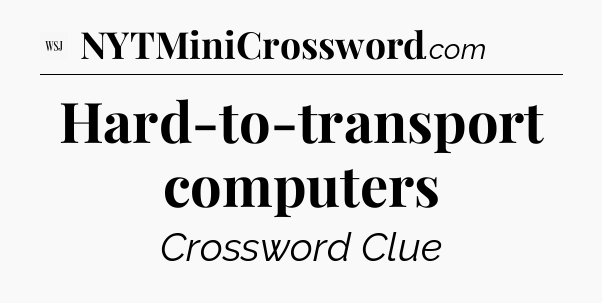 Hard-to-transport computers - WSJ Crossword