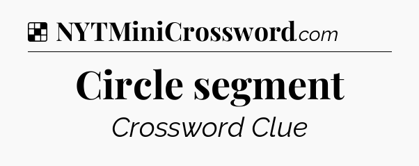 Solution: Circle segment - NYT Crossword