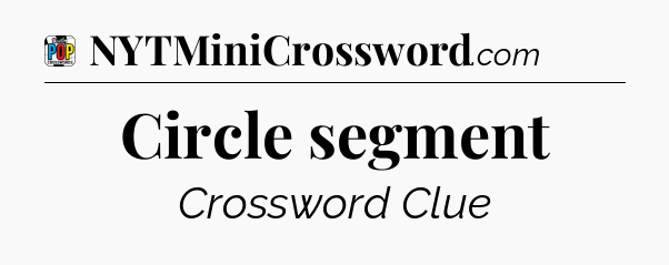 Circle segment Crossword Clue