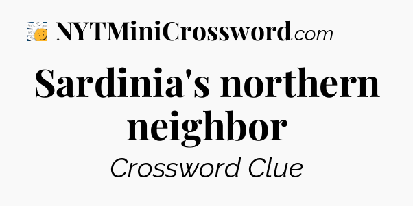 Sardinia's northern neighbor - 7 Little Words