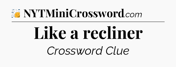 Like a recliner - 7 Little Words