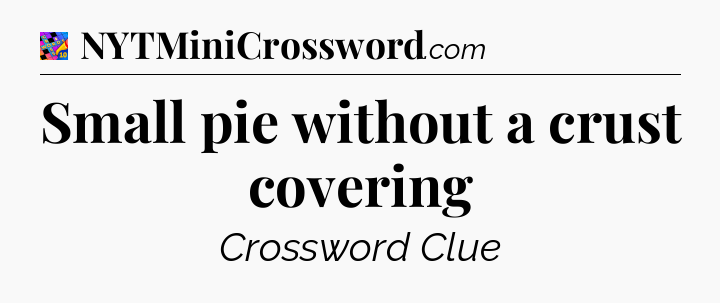 Small pie without a crust covering Crossword Clue