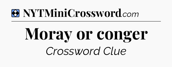 Solution: Moray or conger - NYT Mini Crossword