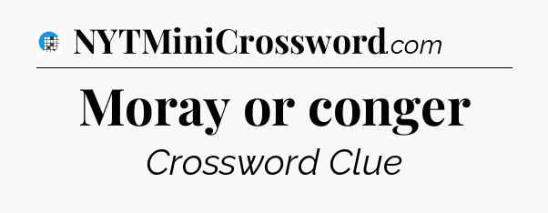 Moray or conger Crossword Clue