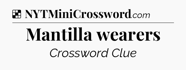 Solution: Mantilla wearers - NYT Crossword