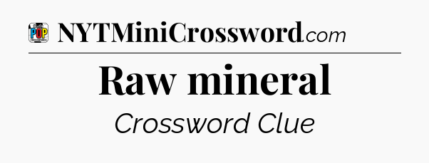 Raw mineral Crossword Clue