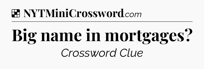Solution: Big name in mortgages - NYT Crossword