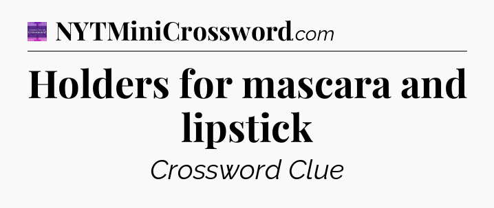 Holders for mascara and lipstick - Thomas Joseph Crossword