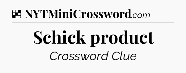 Solution: Schick product - NYT Crossword