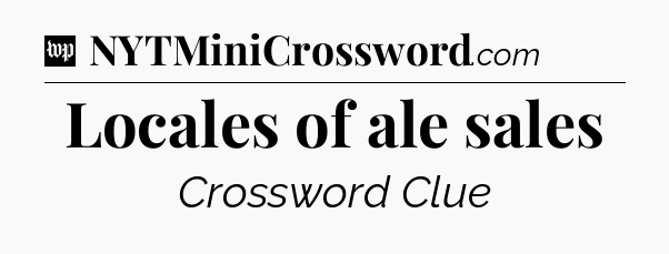 Locales of ale sales Crossword Clue