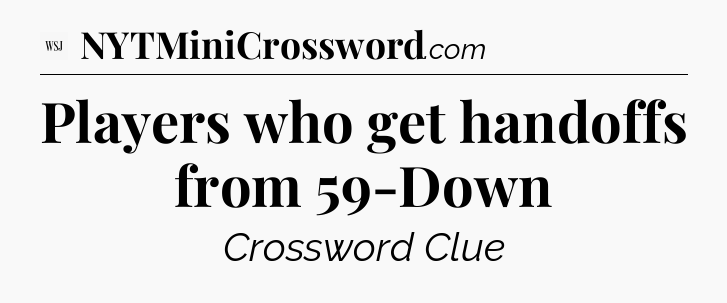 Players who get handoffs from 59-Down - WSJ Crossword