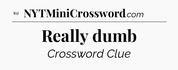 Really dumb - WSJ Crossword
