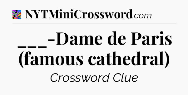 ___-Dame de Paris (famous cathedral) Crossword Clue