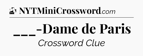 ___-Dame de Paris - Daily Themed Classic Crossword
