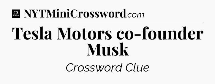 Tesla Motors co-founder Musk - LA Times Crossword