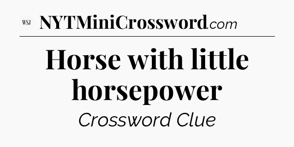 Horse with little horsepower - WSJ Crossword