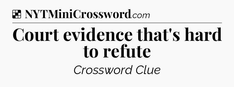 Solution: Court evidence that's hard to refute - NYT Crossword