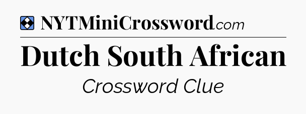 Solution: Dutch South African - NYT Mini Crossword