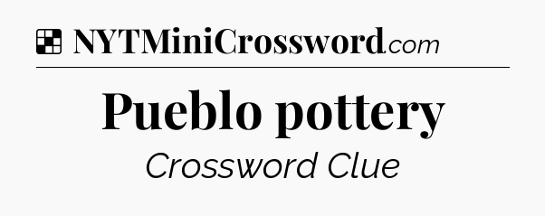 Solution: Pueblo pottery - NYT Crossword