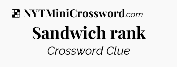 Solution: Sandwich rank - NYT Crossword
