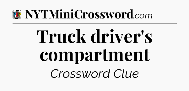 Truck driver's compartment Crossword Clue