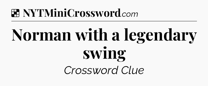 Solution: Norman with a legendary swing - NYT Crossword