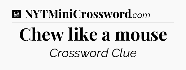 Chew like a mouse - LA Times Crossword