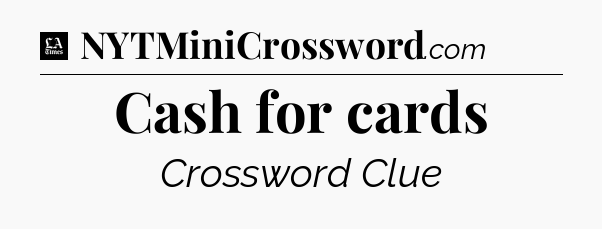 Cash for cards - LA Times Crossword