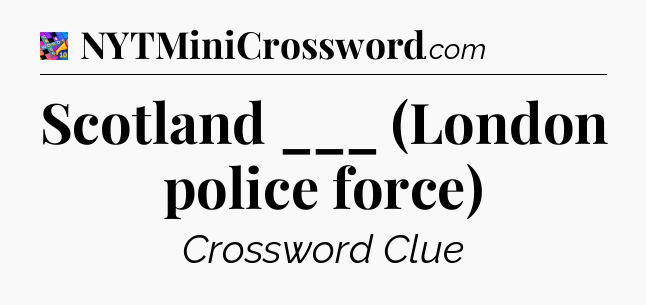 Scotland ___ (London police force) Crossword Clue