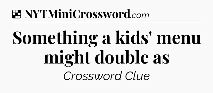 Solution: Something a kids' menu might double as - NYT Crossword