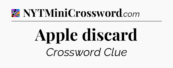 Apple discard Crossword Clue